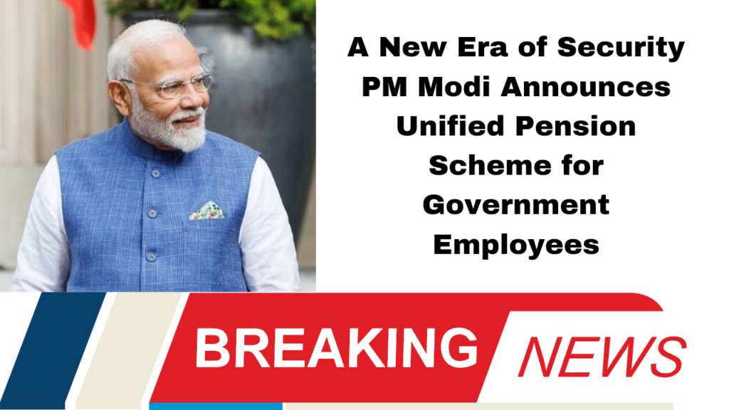 A New Era of Security: PM Modi Announces Unified Pension Scheme for Government Employees