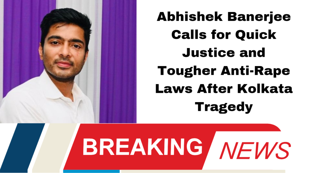 Abhishek Banerjee Calls for Quick Justice and Tougher Anti-Rape Laws After Kolkata Tragedy