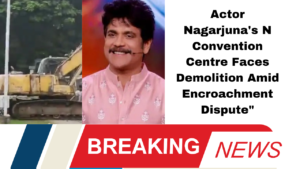 Actor Nagarjuna's N Convention Centre Faces Demolition Amid Encroachment Dispute"