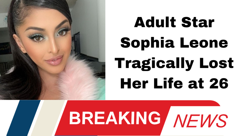 Adult Star Sophia Leone Tragically Lost Her Life at 26