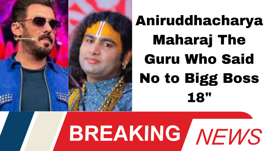 Aniruddhacharya Maharaj The Guru Who Said No to Bigg Boss 18"