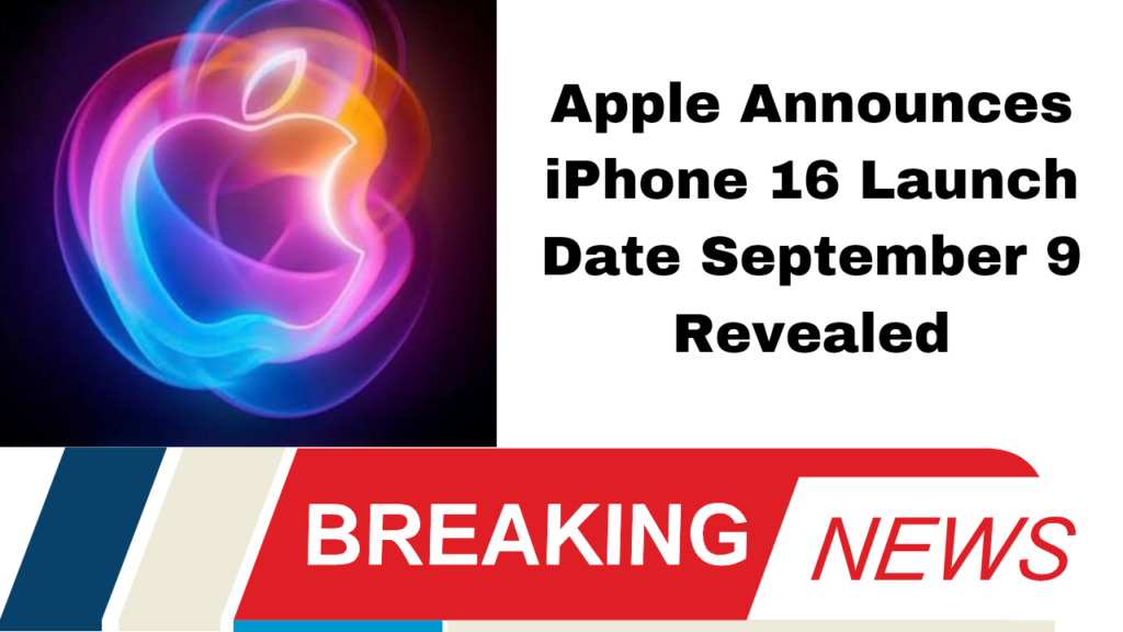 Apple Announces iPhone 16 Launch Date September 9 Revealed