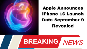 Apple Announces iPhone 16 Launch Date September 9 Revealed