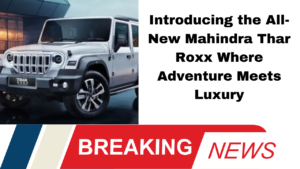 Introducing the All-New Mahindra Thar Roxx Where Adventure Meets Luxury