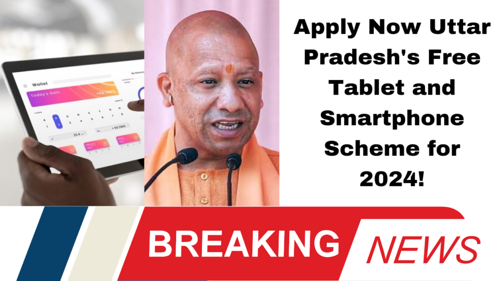 Apply Now: Uttar Pradesh's Free Tablet and Smartphone Scheme for 2024!
