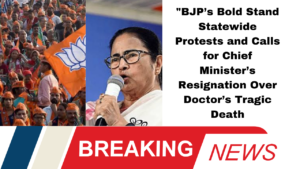"BJP’s Bold Stand Statewide Protests and Calls for Chief Minister’s Resignation Over Doctor’s Tragic Death