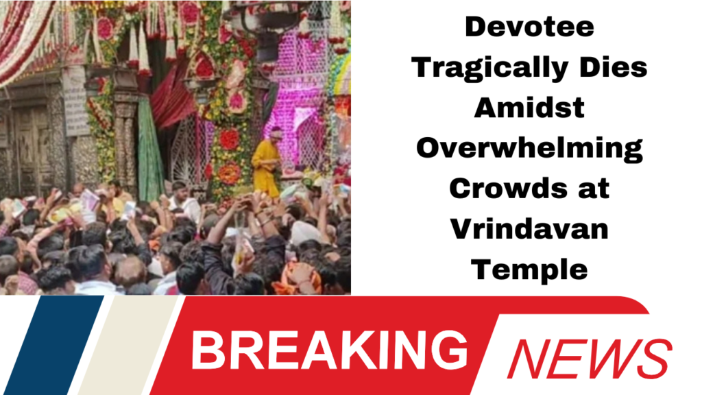 Devotee Tragically Dies Amidst Overwhelming Crowds at Vrindavan Temple