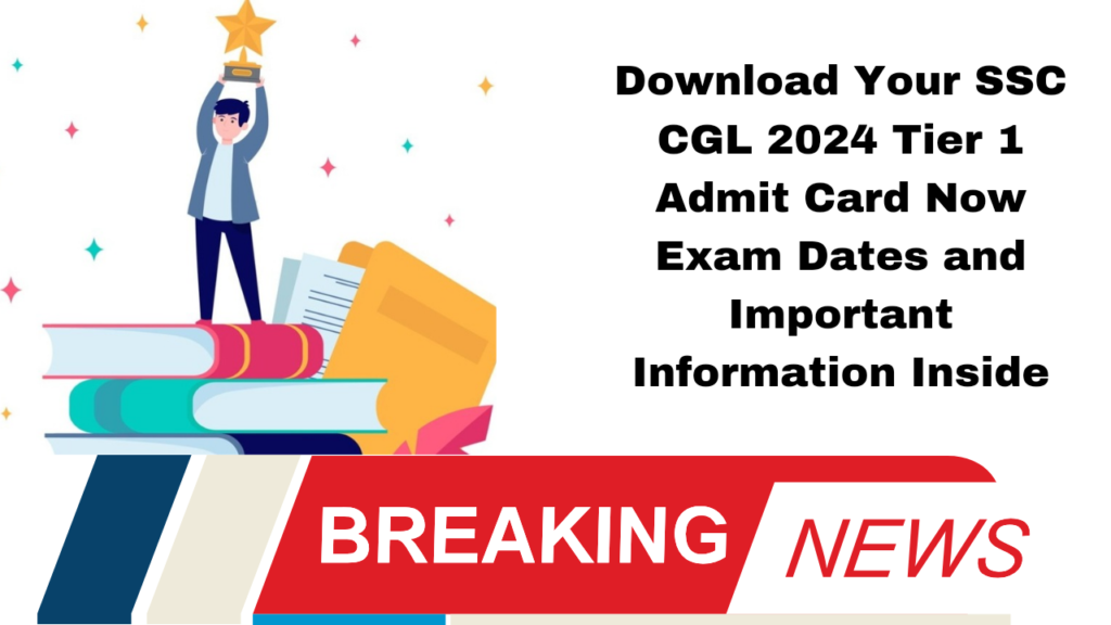 Download Your SSC CGL 2024 Tier 1 Admit Card Now: Exam Dates and Important Information Inside!