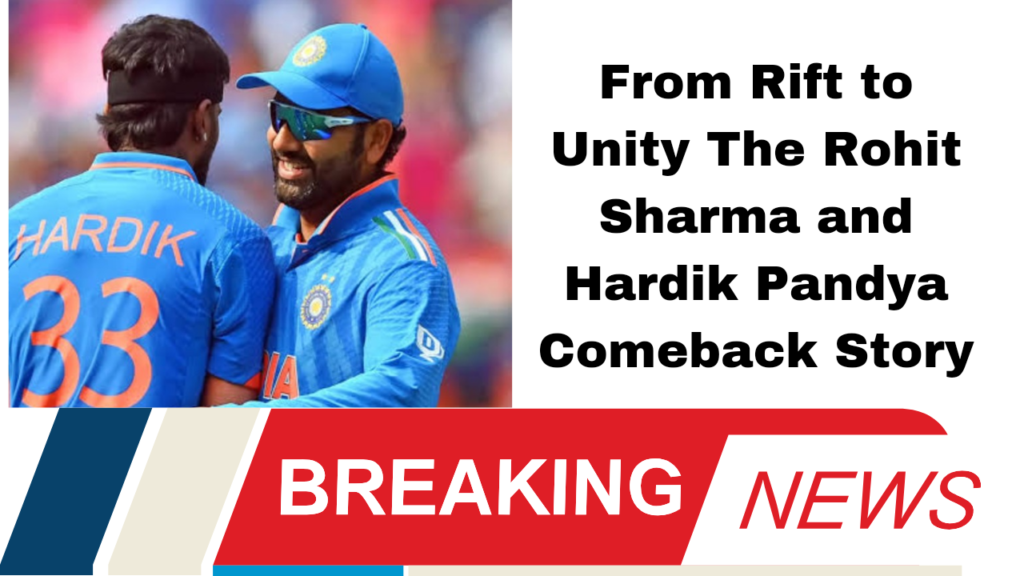 From Rift to Unity The Rohit Sharma and Hardik Pandya Comeback Story