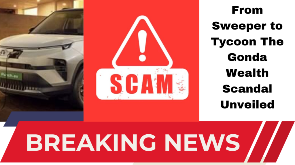 *From Sweeper to Tycoon The Gonda Wealth Scandal Unveiled