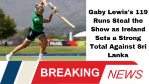 Gaby Lewis's 119 Runs Steal the Show as Ireland Sets a Strong Total Against Sri Lanka