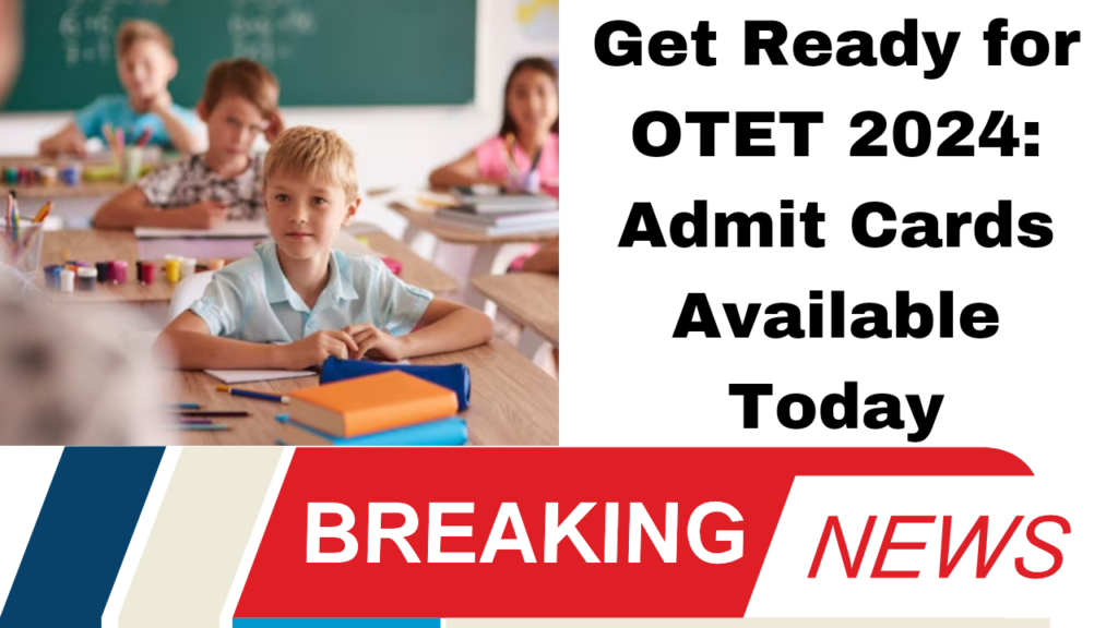 "Get Ready for OTET 2024: Admit Cards Available Today!"