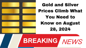 Gold and Silver Prices Climb What You Need to Know on August 28, 2024