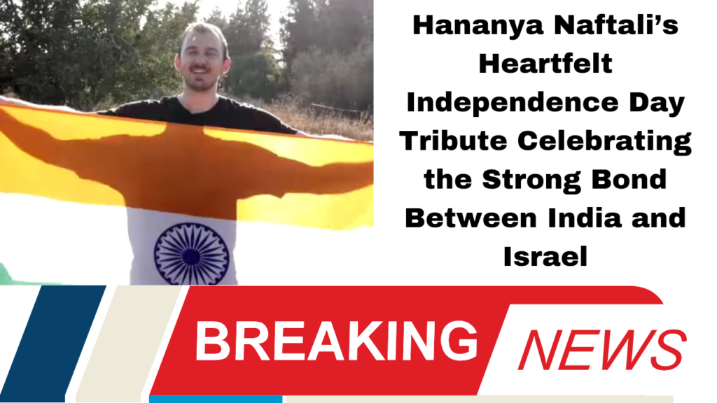 *Hananya Naftali’s Heartfelt Independence Day Tribute Celebrating the Strong Bond Between India and Israel"*