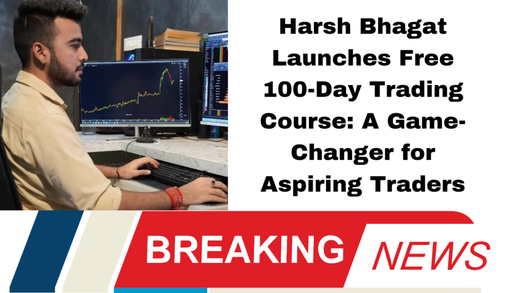 "Harsh Bhagat Launches Free 100-Day Trading Course: A Game-Changer for Aspiring Traders"