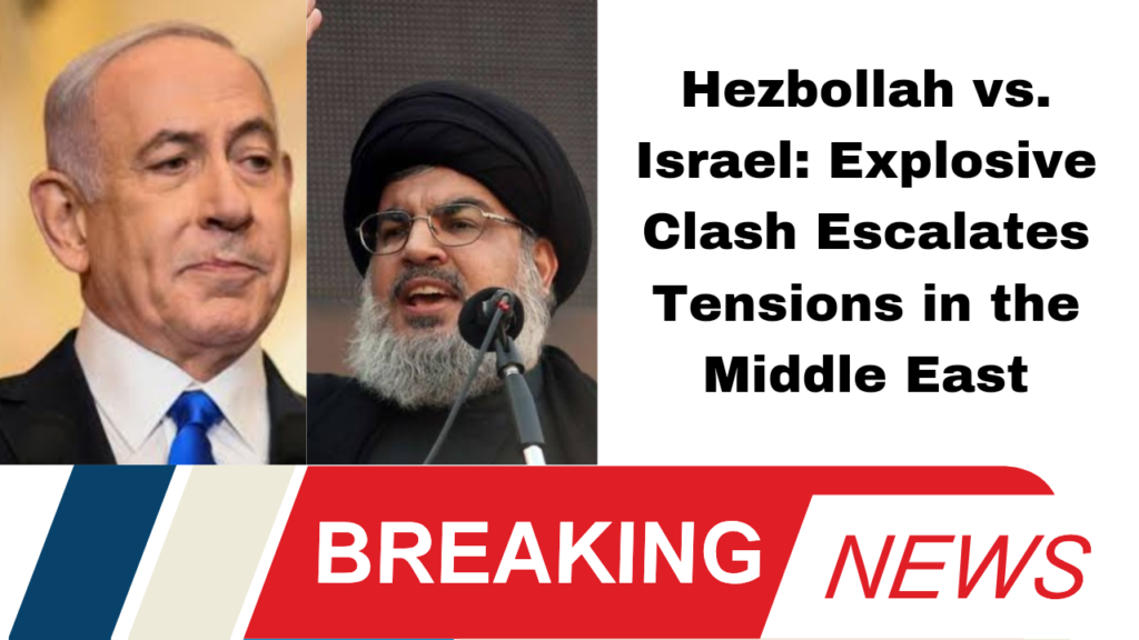Hezbollah vs. Israel: Explosive Clash Escalates Tensions in the Middle East