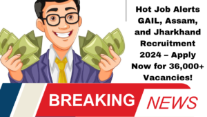 ### **"Hot Job Alerts: GAIL, Assam, and Jharkhand Recruitment 2024 – Apply Now for 36,000+ Vacancies!