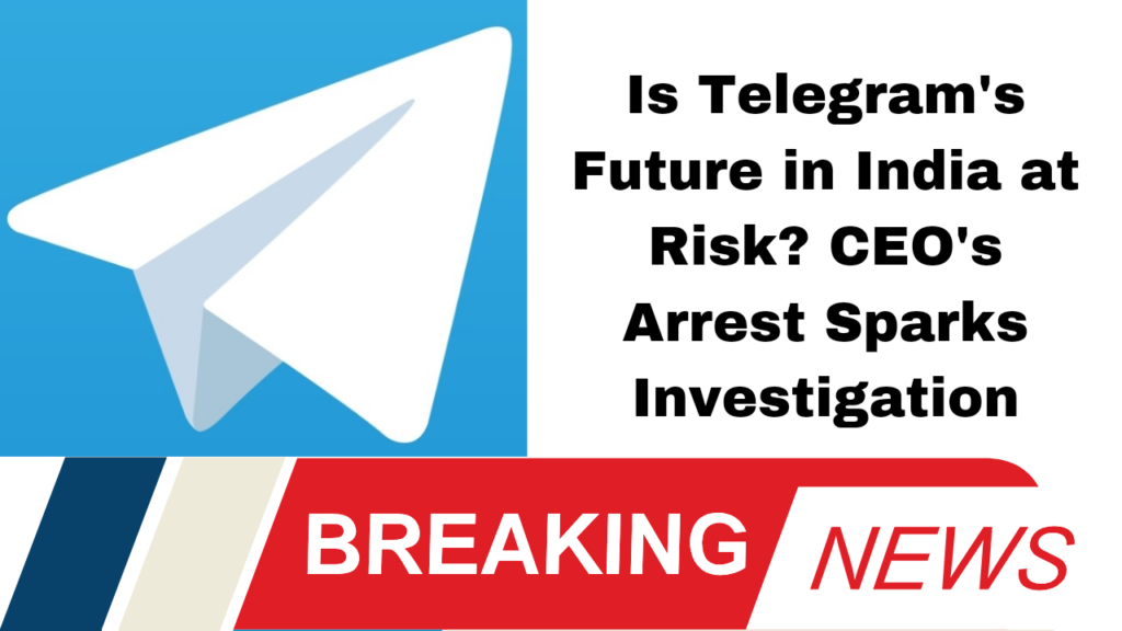 Is Telegram's Future in India at Risk? CEO's Arrest Sparks Investigation