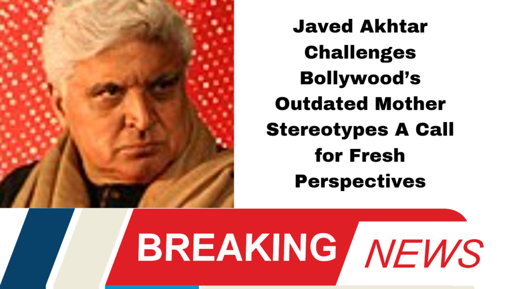 Javed Akhtar Challenges Bollywood’s Outdated Mother Stereotypes A Call for Fresh Perspectives