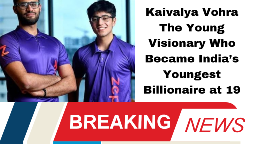 Kaivalya Vohra The Young Visionary Who Became India’s Youngest Billionaire at 19