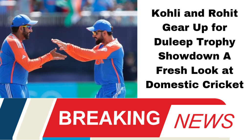 **"Kohli and Rohit Gear Up for Duleep Trophy Showdown: A Fresh Look at Domestic Cricket