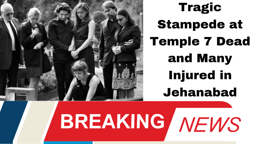 "Tragic Stampede at Temple: 7 Dead and Many Injured in Jehanabad"