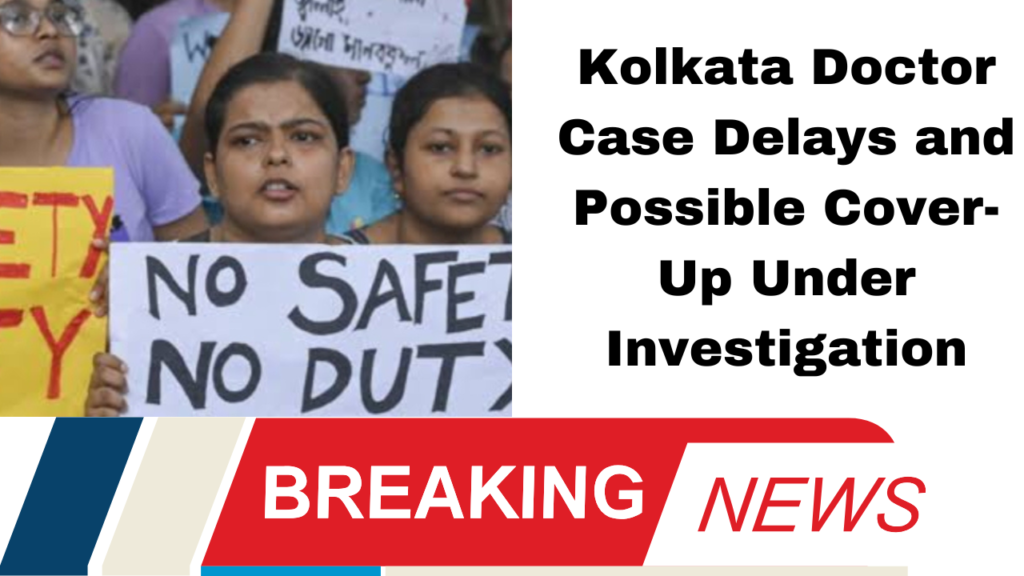 Kolkata Doctor Case Delays and Possible Cover-Up Under Investigation