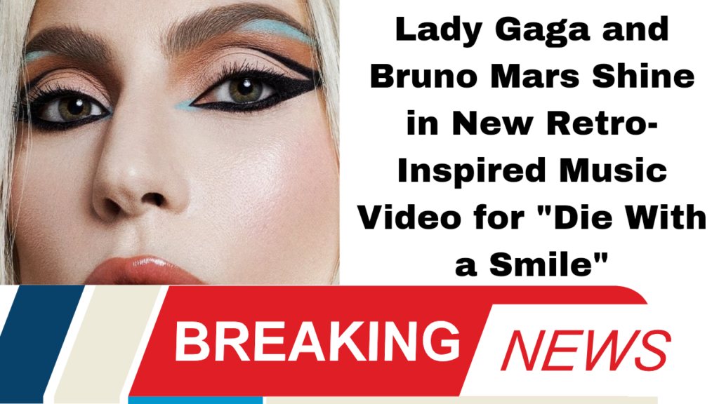 Lady Gaga and Bruno Mars Shine in New Retro-Inspired Music Video for "Die With a Smile"