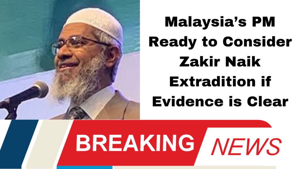 Malaysia’s PM Ready to Consider Zakir Naik Extradition if Evidence is Clear
