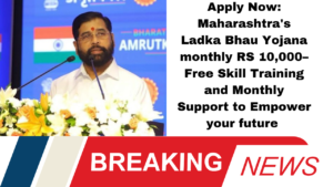 Apply Now: Maharashtra's Ladka Bhau Yojana monthly RS 10,000– Free Skill Training and Monthly Support to Empower Your Future