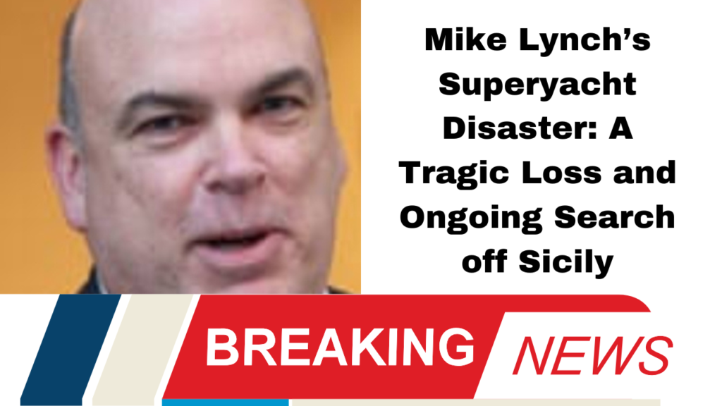 Mike Lynch’s Superyacht Disaster: A Tragic Loss and Ongoing Search off Sicily