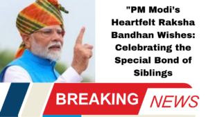 "PM Modi’s Heartfelt Raksha Bandhan Wishes: Celebrating the Special Bond of Siblings