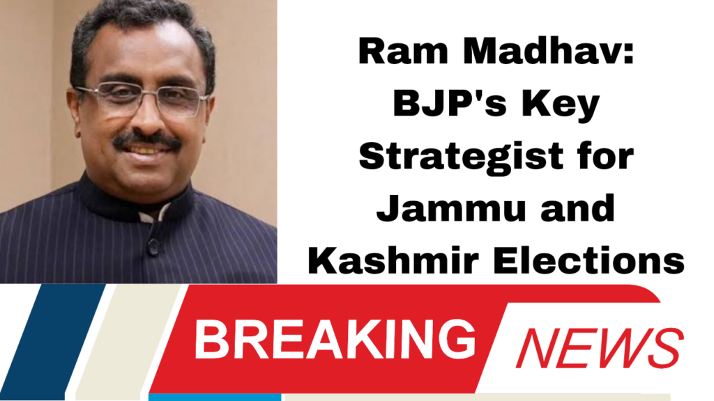 Ram Madhav: BJP's Key Strategist for Jammu and Kashmir Elections