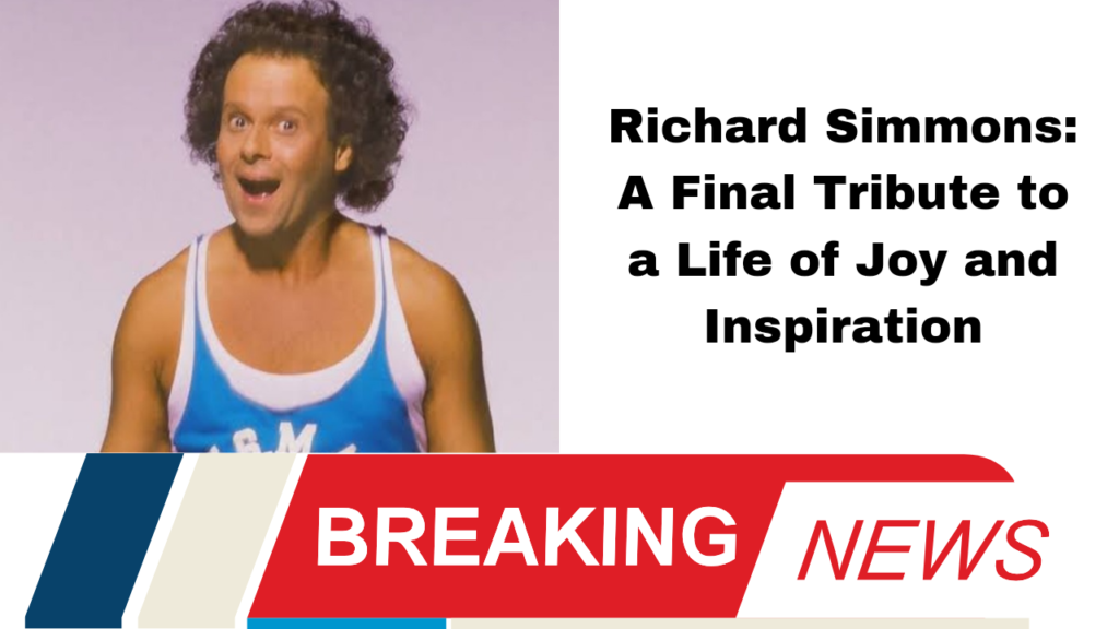 Richard Simmons: A Final Tribute to a Life of Joy and Inspiration