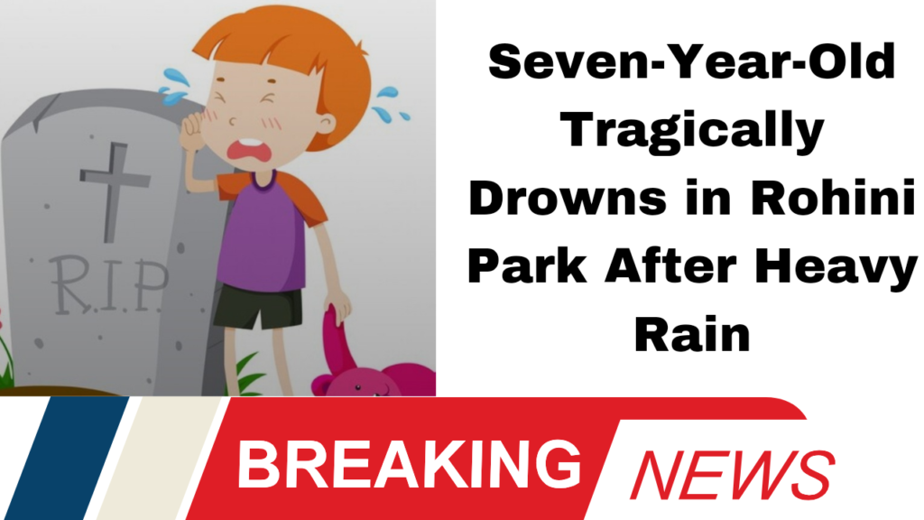 **"Seven-Year-Old Tragically Drowns in Rohini Park After Heavy Rain"**