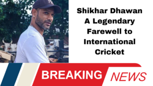 Shikhar Dhawan: A Legendary Farewell to International Cricket