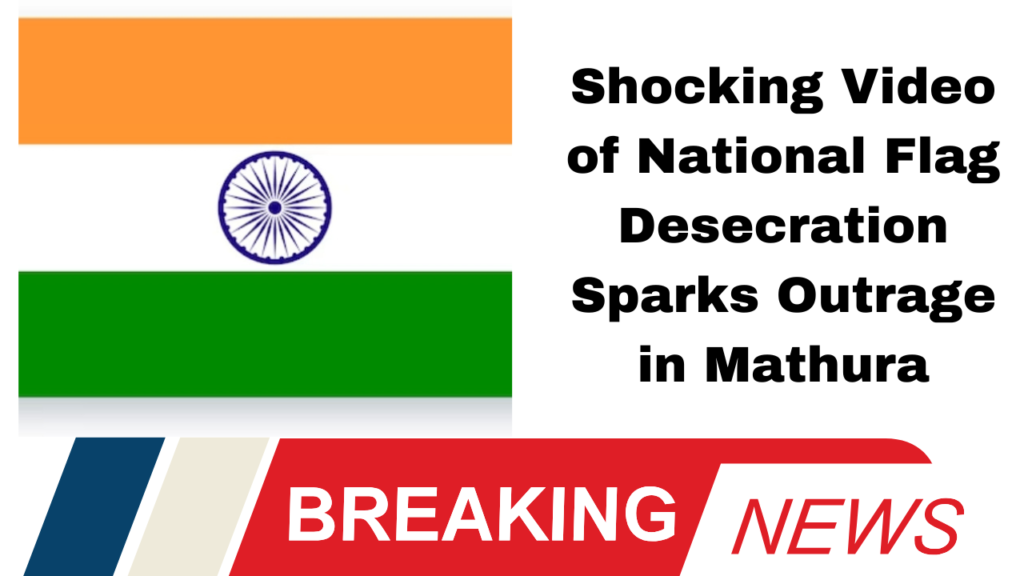 Shocking Video of National Flag Desecration Sparks Outrage in Mathura