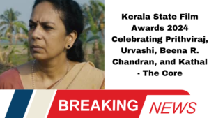 Kerala State Film Awards 2024 Celebrating Prithviraj, Urvashi, Beena R. Chandran, and Kathal - The Core