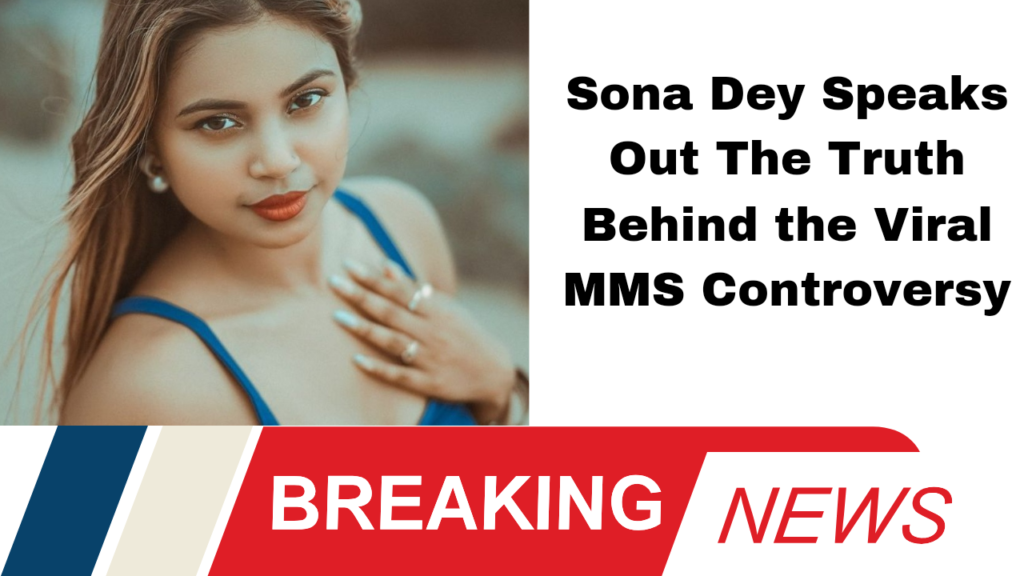 *Sona Dey Speaks Out: The Truth Behind the Viral MMS Controversy"*