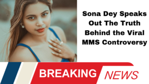 *Sona Dey Speaks Out: The Truth Behind the Viral MMS Controversy"*