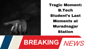 Tragic Moment: B.Tech Student’s Last Moments at Muradnagar Station