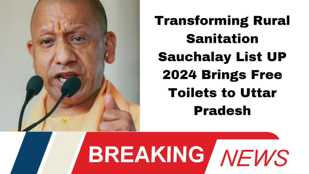 Transforming Rural Sanitation: Sauchalay List UP 2024 Brings Free Toilets to Uttar Pradesh