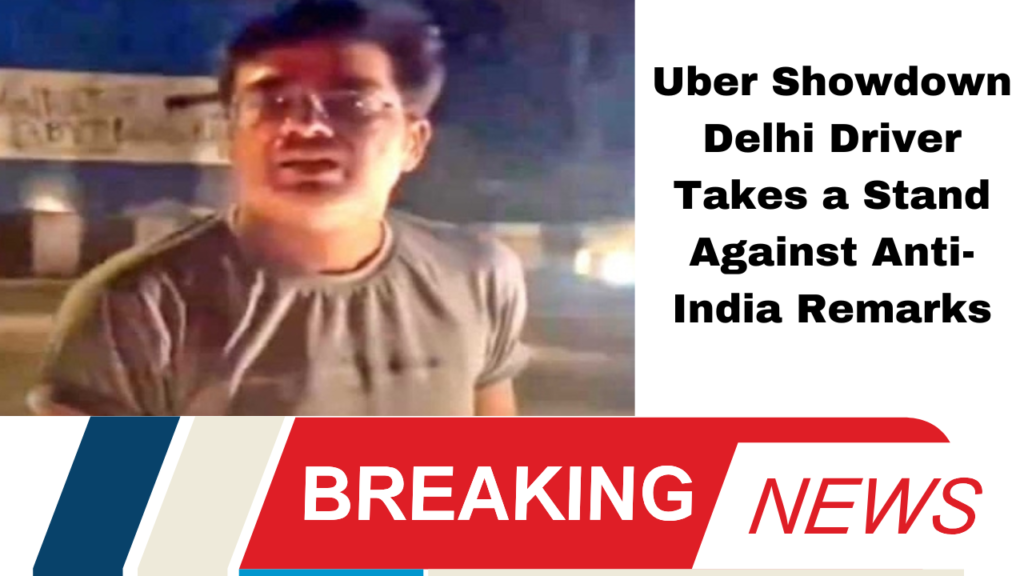 **"Uber Showdown: Delhi Driver Takes a Stand Against Anti-India Remarks