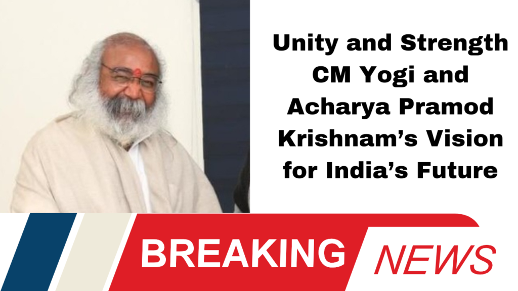 Unity and Strength CM Yogi and Acharya Pramod Krishnam’s Vision for India’s Future