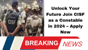 Unlock Your Future Join CISF as a Constable in 2024 – Apply Now