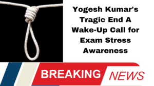 Yogesh Kumar's Tragic End A Wake-Up Call for Exam Stress Awareness