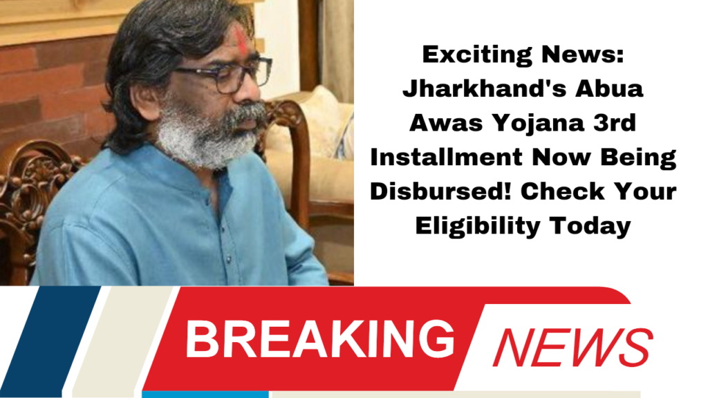 Exciting News: Jharkhand's Abua Awas Yojana 3rd Installment Now Being Disbursed! Check Your Eligibility Today
