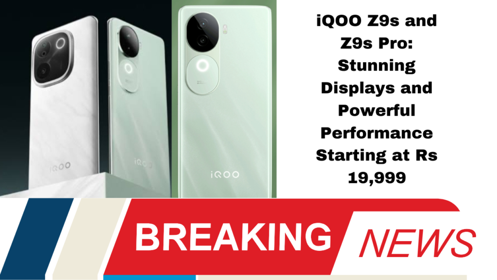 iQOO Z9s and Z9s Pro: Stunning Displays and Powerful Performance Starting at Rs 19,999