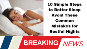 10 Simple Steps to Better Sleep Avoid These Common Mistakes for Restful Nights