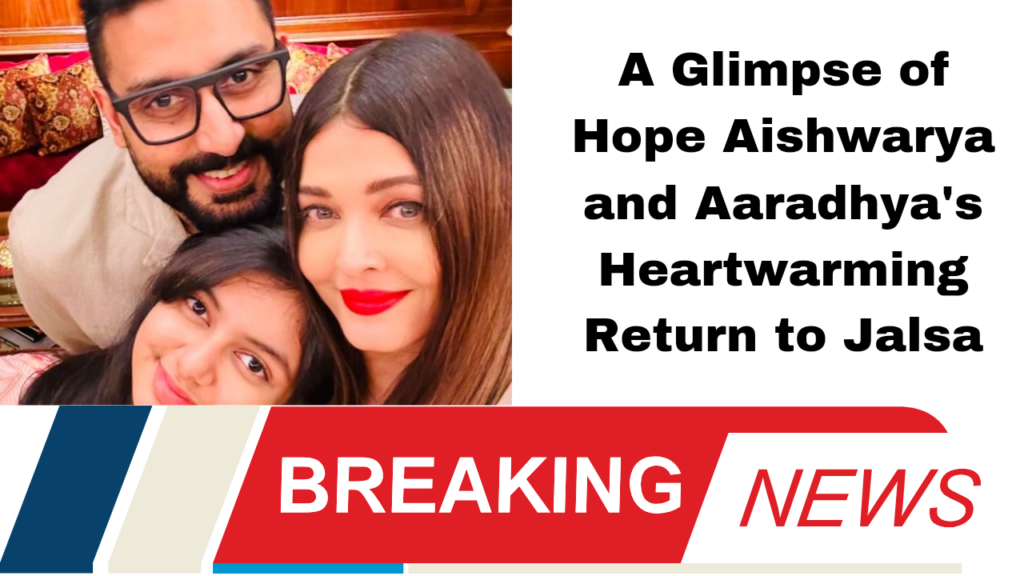 A Glimpse of Hope Aishwarya and Aaradhya's Heartwarming Return to Jalsa